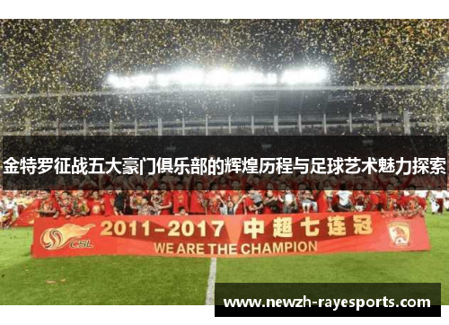 金特罗征战五大豪门俱乐部的辉煌历程与足球艺术魅力探索