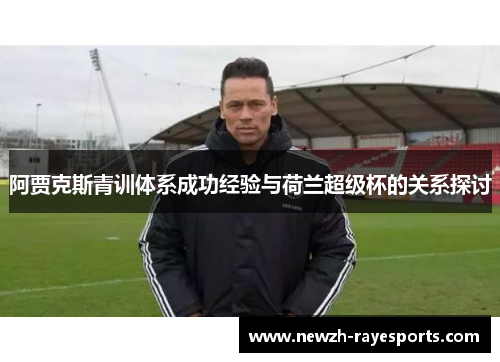 阿贾克斯青训体系成功经验与荷兰超级杯的关系探讨