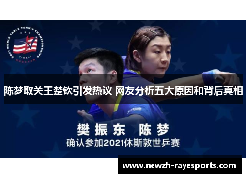 陈梦取关王楚钦引发热议 网友分析五大原因和背后真相 陈梦取关王楚钦引发热议 网友分析五大原因和背后真相