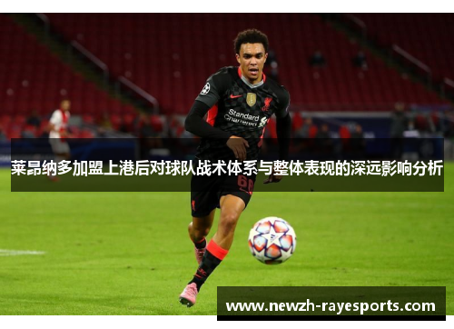 莱昂纳多加盟上港后对球队战术体系与整体表现的深远影响分析 莱昂纳多加盟上港后对球队战术体系与整体表现的深远影响分析