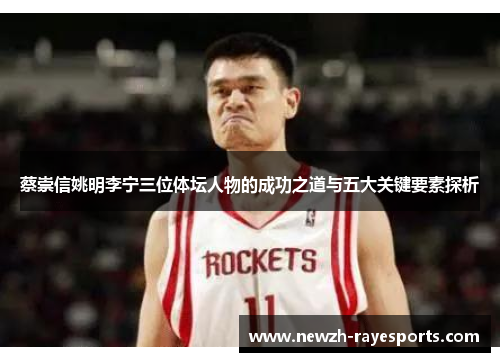 蔡崇信姚明李宁三位体坛人物的成功之道与五大关键要素探析