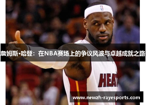 詹姆斯·哈登：在NBA赛场上的争议风波与卓越成就之路