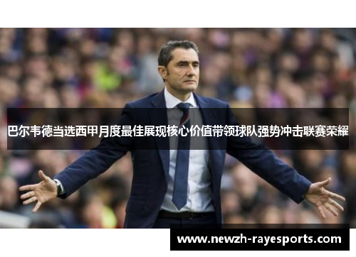 巴尔韦德当选西甲月度最佳展现核心价值带领球队强势冲击联赛荣耀 巴尔韦德当选西甲月度最佳展现核心价值带领球队强势冲击联赛荣耀