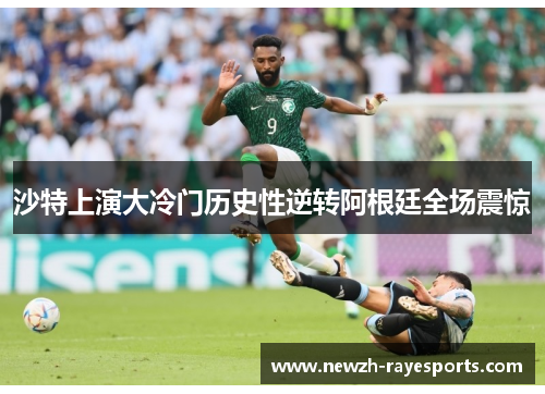 沙特上演大冷门历史性逆转阿根廷全场震惊